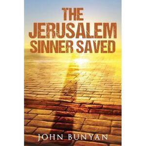 The Jerusalem Sinner Saved -- John Bunyan